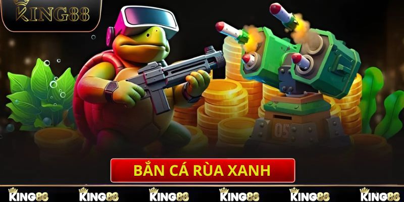 dd bắn cá rùa xanh king88